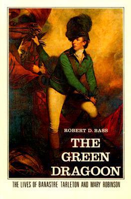 The Green Dragoon: The Lives of Banastre Tarleton & Mary Robinson
