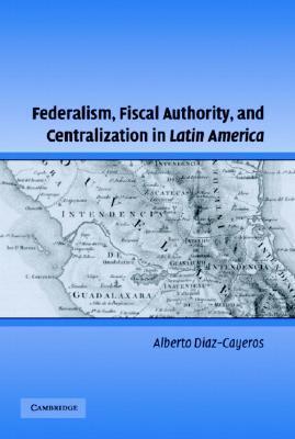 Federalism, Fiscal Authority, and Centralization in Latin America book cover