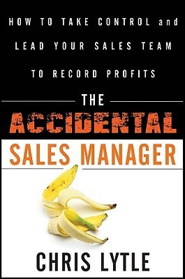 The Accidental Sales Manager: How to Take Control and Lead Your Sales Team to Record Profits