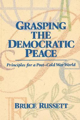 Grasping the Democratic Peace: Principles for a Post-Cold War World
