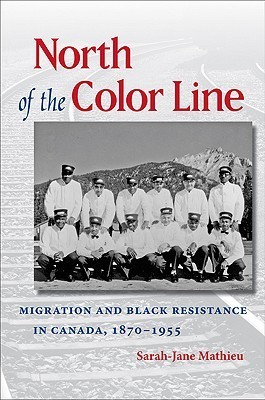 North of the Color Line: Migration and Black Resistance in Canada, 1870-1955 (The John Hope Franklin Series in African American History and Culture)