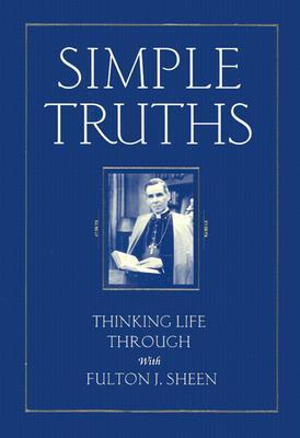 Simple Truths: Thinking Life Through With Fulton J. Sheen