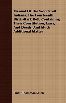 The birch-bark roll of the Woodcraft Indians, containing their constitution, laws, games, and deeds - Scholar's Choice Edition by Ernest Thompson Seton book cover