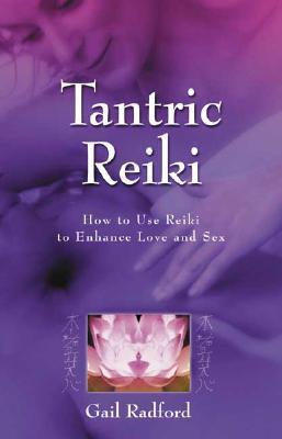 Tantric Reiki: How to Use Reiki to Enhance Love and Sex by Gail Radford ...