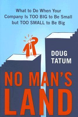 Cover of No Man's Land: What to Do When Your Company Is Too Big to Be Small but TooSmall to Be Big