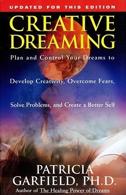 Creative Dreaming: Plan And Control Your Dreams To Develop Creativity Overcome Fears Solve Proble cover