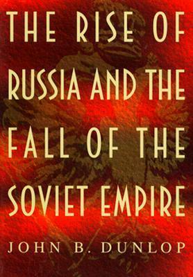 The Rise of Russia and the Fall of the Soviet Empire by John B. Dunlop ...
