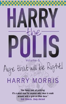 Harry Morrius Harry The Polis: Aye That Will be Right! by Harry Morris | Goodreads