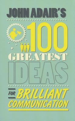 John Adair S 100 Greatest Ideas For Brilliant Communication By John
