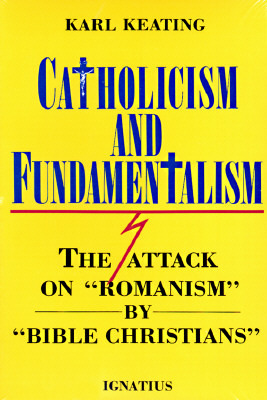 Catholicism and Fundamentalism: The Attack on "Romanism" by "Bible Christians"