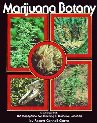 Marijuana Botany: An Advanced Study: The Propagation and Breeding of Distinctive Cannabis