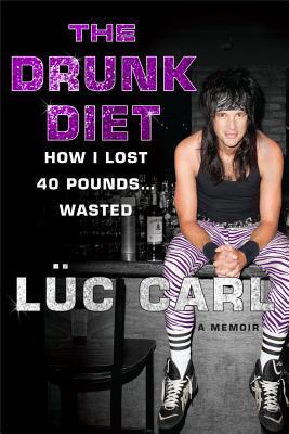 The Drunk Diet: How I Lost 40 Pounds... Wasted by Lüc Carl | Goodreads