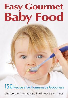 Easy Gourmet Baby Food: 150 Recipes for Homemade Goodness by Chef