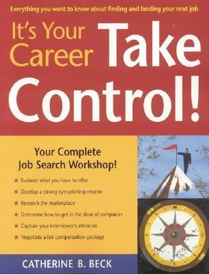 It's Your Career--Take Control! by Catherine B. Beck | Goodreads
