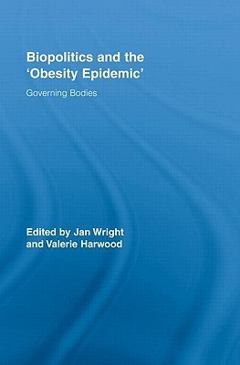 Biopolitics and the 'Obesity Epidemic': Governing Bodies (Routledge Studies in Health and Social Welfare)