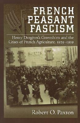 French Peasant Fascism: Henry Dorgères' Greenshirts and the Crises of French Agriculture, 1929-1939