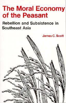 The Moral Economy of the Peasant: Rebellion and Subsistence