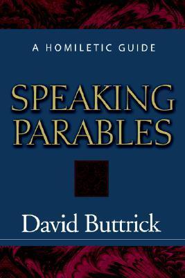 Speaking Parables: A Homiletic Guide by David G. Buttrick | Goodreads