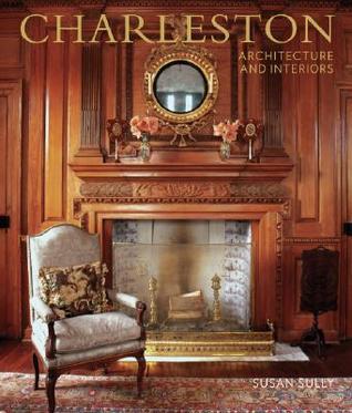 Charleston Architecture and Interiors by Susan Sully | Goodreads