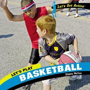 Let's Play Basketball (Let's Get Active) by Shane Mcfee | Goodreads