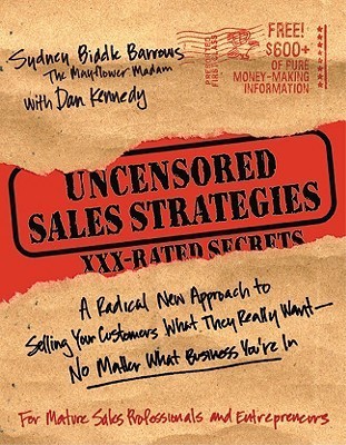 Uncensored Sales Strategies: A Radical New Approach to Selling Your Customers What They Really Want - No Matter What Business You're In