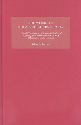 The Works of Thomas Traherne IV Church's YearBook, A Serious and