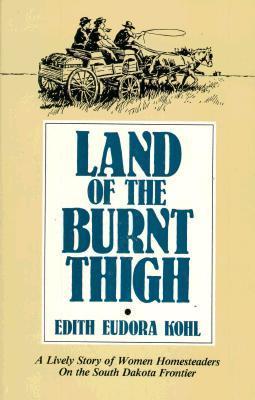 Land of the Burnt Thigh: A Lively Story of Women Homesteaders on the South Dakota Frontier