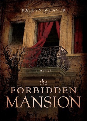 The Forbidden Mansion by Katlyn Weaver | Goodreads