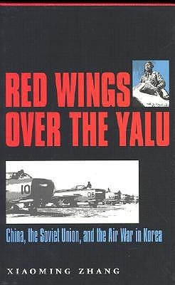 Red Wings over the Yalu: China, the Soviet Union, and the Air War in Korea