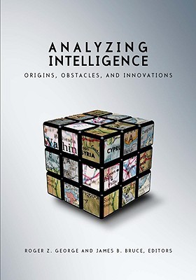 Intelligence Analysis as Discovery 【jk1】 Analyzing Intelligence: Origins, Obstacles, and Innovations