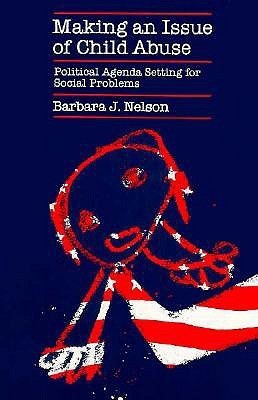 Making an Issue of Child Abuse: Political Agenda Setting for Social Problems
