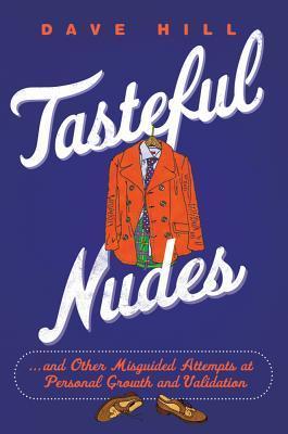 Cover of Tasteful Nudes and Other Misguided Attempts at Personal Growth and Validation