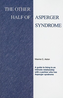 The Other Half of Asperger Syndrome: A Guide to an Intimate Relationship With a Partner Who Has Asperger Syndrome