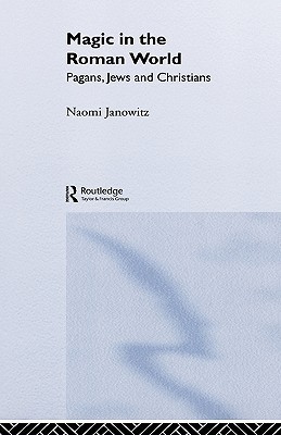 Jews And Magic Magic in the Roman World: Pagans, Jews and Christians by Naomi Janowitz ...