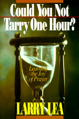 Could You Not Tarry One Hour: Learning the Joy of Prayer