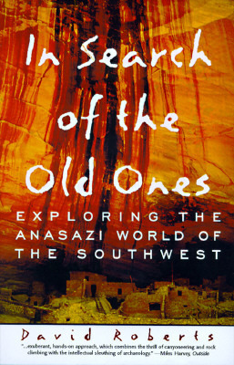 In Search of the Old Ones: Exploring the Anasazi World of the Southwest