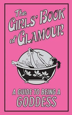 The Girls' Book Of Glamour: A Guide To Being A Goddess