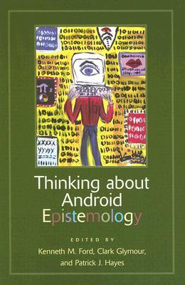 Thinking About Android Epistemology by Kenneth M. Ford | Goodreads