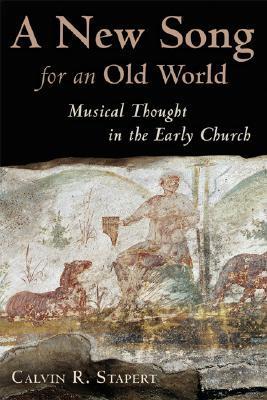 A New Song for an Old World: Musical Thought in the Early Church (The ...
