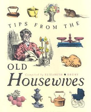 Tips From The Old Housewives by Elizabeth Drury | Goodreads