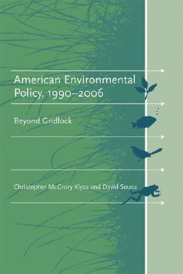American Environmental Policy, 1990-2006: Beyond Gridlock by ...