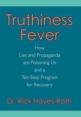 Truthiness Fever: How Lies and Propaganda Are Poisoning Us and a Ten ...