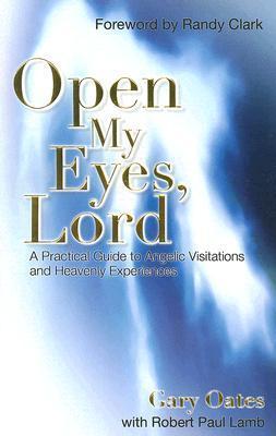 Open My Eyes, Lord: A Pratical Guide to Angelic Visitations and Heavenly Experiences