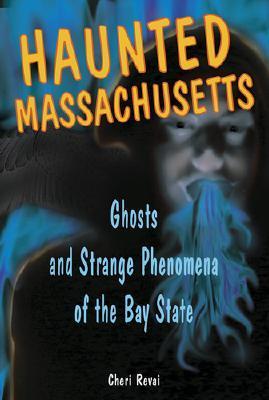 Haunted Massachusetts: Ghosts and Strange Phenomena of the Bay State