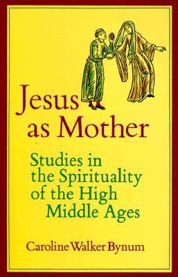 Jesus as Mother: Studies in the Spirituality of the High Middle Ages