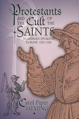 Protestants and the Cult of the Saints in German-Speaking Europe, 1517