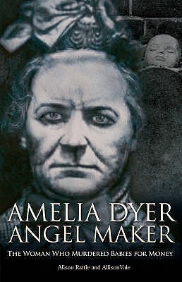 Amelia Dyer, Angel Maker: The Woman Who Murdered Babies for Money