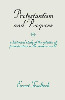 Protestantism and Progress: A Historical Study of the Relation of Protestantism to the Modern World