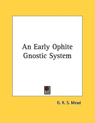 An Early Ophite Gnostic System by G.R.S. Mead | Goodreads