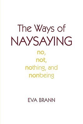 Cover of The Ways of Naysaying: No, Not, Nothing, and Nonbeing